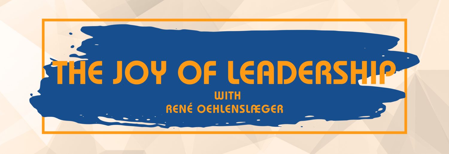 The Joy of Leadership with René Oehlenslæger